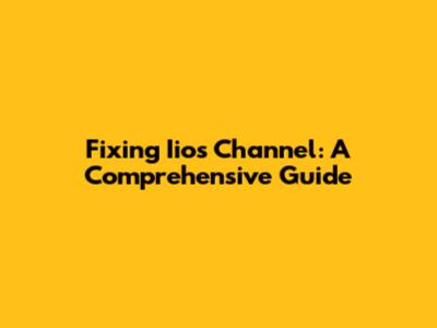 Fixing Iios Channel: A Comprehensive Guide