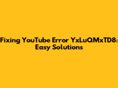 Fixing YouTube Error YxLuQMxTD8: Easy Solutions
