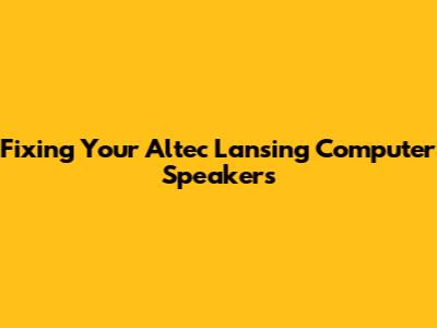 Fixing Your Altec Lansing Computer Speakers