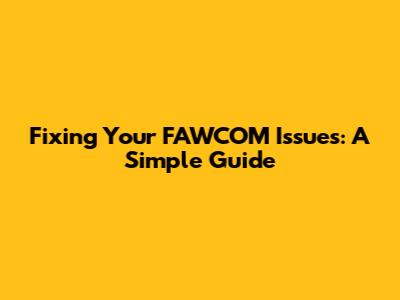 Fixing Your FAWCOM Issues: A Simple Guide