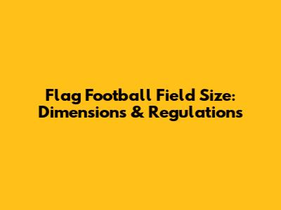 Flag Football Field Size: Dimensions & Regulations