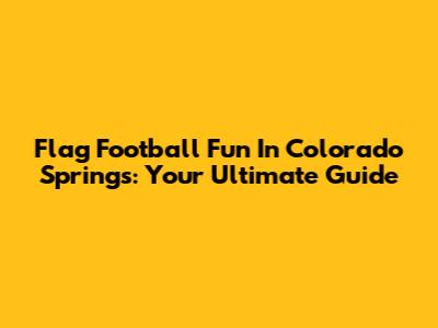 Flag Football Fun In Colorado Springs: Your Ultimate Guide