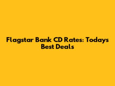 Flagstar Bank CD Rates: Today's Best Deals