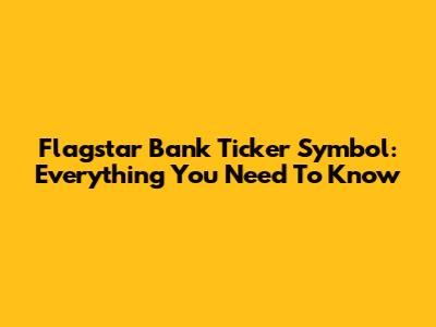 Flagstar Bank Ticker Symbol: Everything You Need To Know