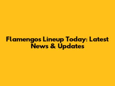 Flamengo's Lineup Today: Latest News & Updates