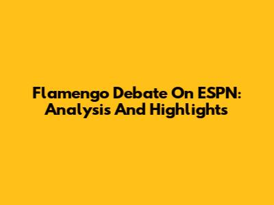 Flamengo Debate On ESPN: Analysis And Highlights