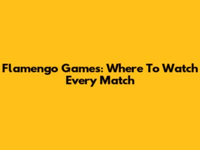 Flamengo Games: Where To Watch Every Match