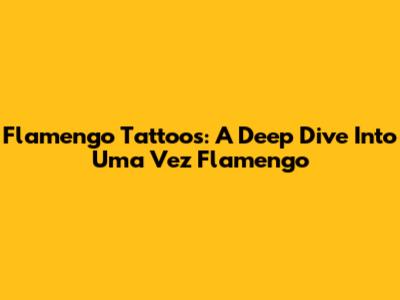 Flamengo Tattoos: A Deep Dive Into 'Uma Vez Flamengo'