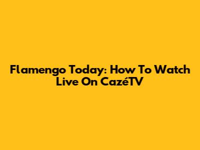 Flamengo Today: How To Watch Live On CazéTV