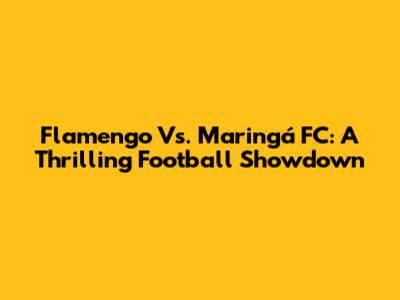 Flamengo Vs. Maringá FC: A Thrilling Football Showdown