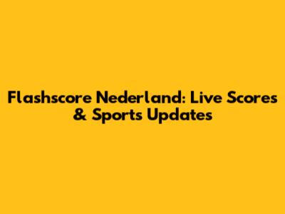 Flashscore Nederland: Live Scores & Sports Updates