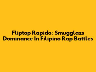 Fliptop Rapido: Smugglaz's Dominance In Filipino Rap Battles