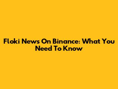 Floki News On Binance: What You Need To Know
