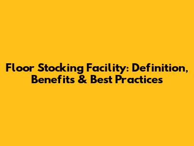 Floor Stocking Facility: Definition, Benefits & Best Practices