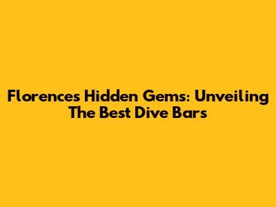 Florence's Hidden Gems: Unveiling The Best Dive Bars
