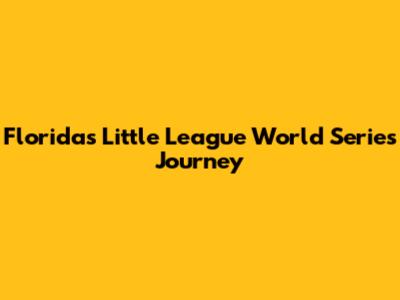 Florida's Little League World Series Journey