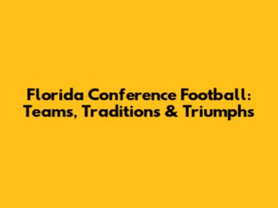 Florida Conference Football: Teams, Traditions & Triumphs