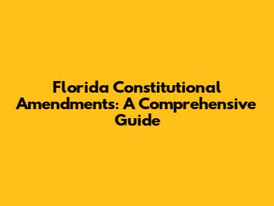 Florida Constitutional Amendments: A Comprehensive Guide