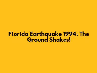 Florida Earthquake 1994: The Ground Shakes!