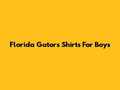 Florida Gators Shirts For Boys