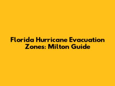 Florida Hurricane Evacuation Zones: Milton Guide