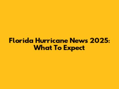 Florida Hurricane News 2025: What To Expect