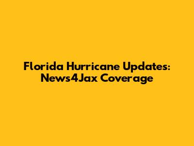 Florida Hurricane Updates: News4Jax Coverage