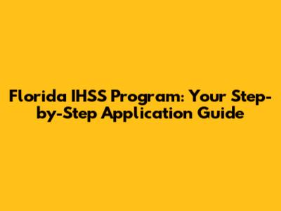 Florida IHSS Program: Your Step-by-Step Application Guide