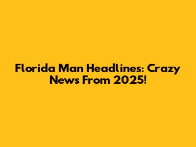 Florida Man Headlines: Crazy News From 2025!