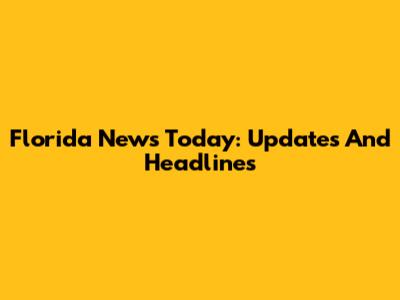 Florida News Today: Updates And Headlines