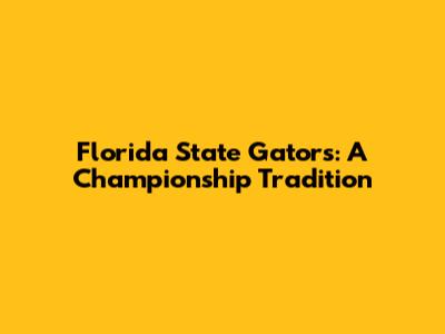 Florida State Gators: A Championship Tradition