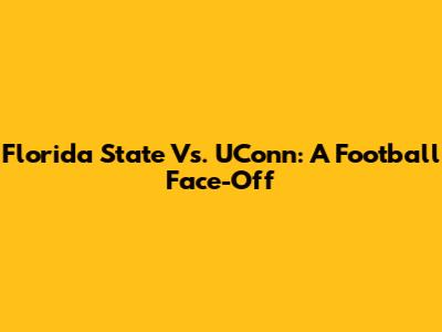 Florida State Vs. UConn: A Football Face-Off