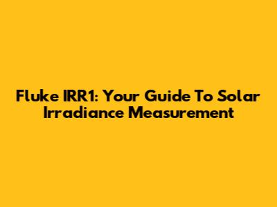 Fluke IRR1: Your Guide To Solar Irradiance Measurement