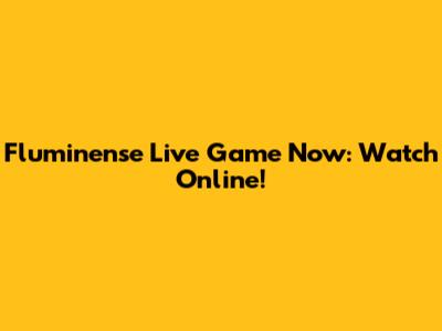 Fluminense Live Game Now: Watch Online!