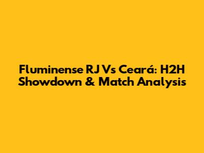Fluminense RJ Vs Ceará: H2H Showdown & Match Analysis