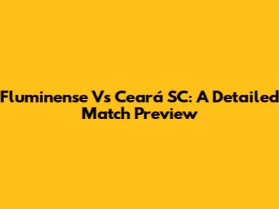 Fluminense Vs Ceará SC: A Detailed Match Preview