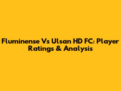 Fluminense Vs Ulsan HD FC: Player Ratings & Analysis