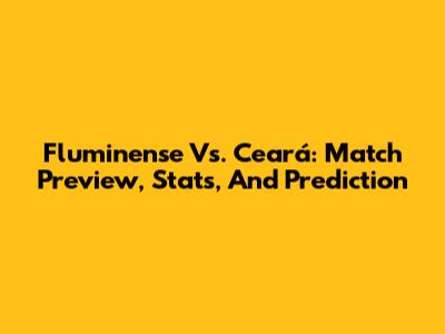 Fluminense Vs. Ceará: Match Preview, Stats, And Prediction