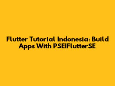 Flutter Tutorial Indonesia: Build Apps With PSEIFlutterSE