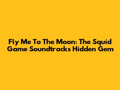 Fly Me To The Moon: The Squid Game Soundtrack's Hidden Gem