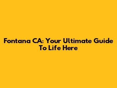 Fontana CA: Your Ultimate Guide To Life Here