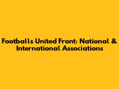 Football's United Front: National & International Associations