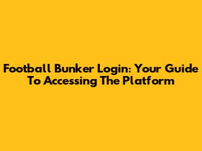 Football Bunker Login: Your Guide To Accessing The Platform