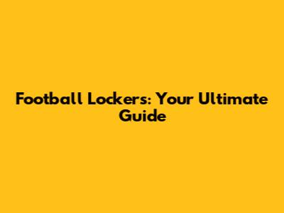 Football Lockers: Your Ultimate Guide