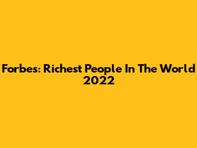 Forbes: Richest People In The World 2022