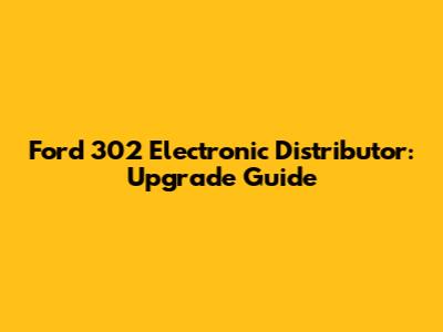 Ford 302 Electronic Distributor: Upgrade Guide