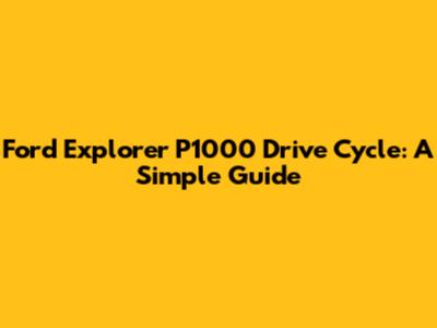 Ford Explorer P1000 Drive Cycle: A Simple Guide