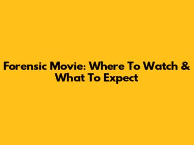 Forensic Movie: Where To Watch & What To Expect