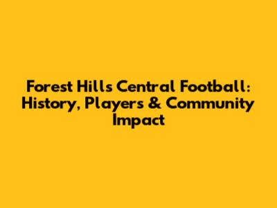 Forest Hills Central Football: History, Players & Community Impact