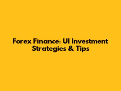Forex Finance: UI Investment Strategies & Tips
